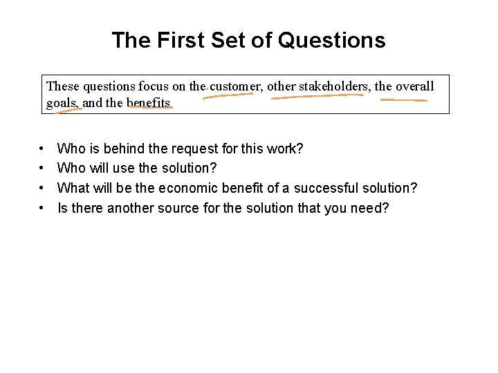 The First Set of Questions These questions focus on the customer, other stakeholders, the The First Set of Questions These questions focus on the customer, other stakeholders, the