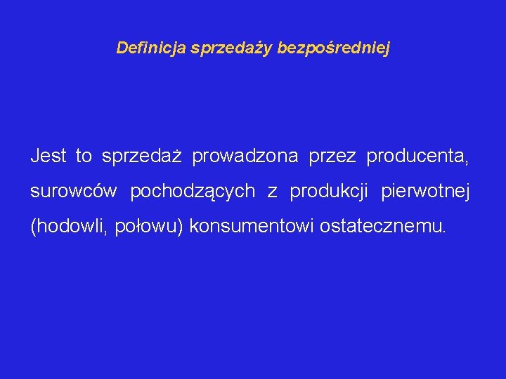 Definicja sprzedaży bezpośredniej Jest to sprzedaż prowadzona przez producenta, surowców pochodzących z produkcji pierwotnej