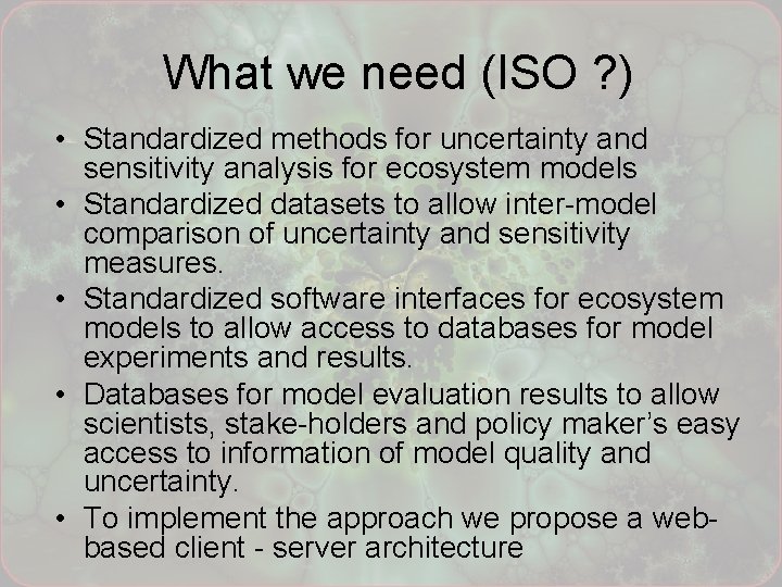 What we need (ISO ? ) • Standardized methods for uncertainty and sensitivity analysis