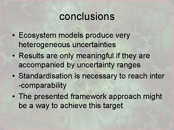 conclusions • Ecosystem models produce very heterogeneous uncertainties • Results are only meaningful if