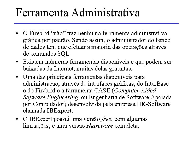 Ferramenta Administrativa • O Firebird “não” traz nenhuma ferramenta administrativa gráfica por padrão. Sendo