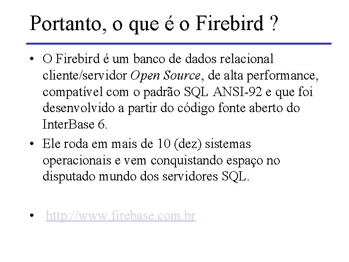 Portanto, o que é o Firebird ? • O Firebird é um banco de