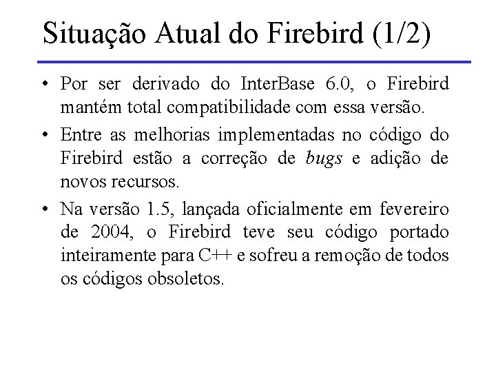 Situação Atual do Firebird (1/2) • Por ser derivado do Inter. Base 6. 0,