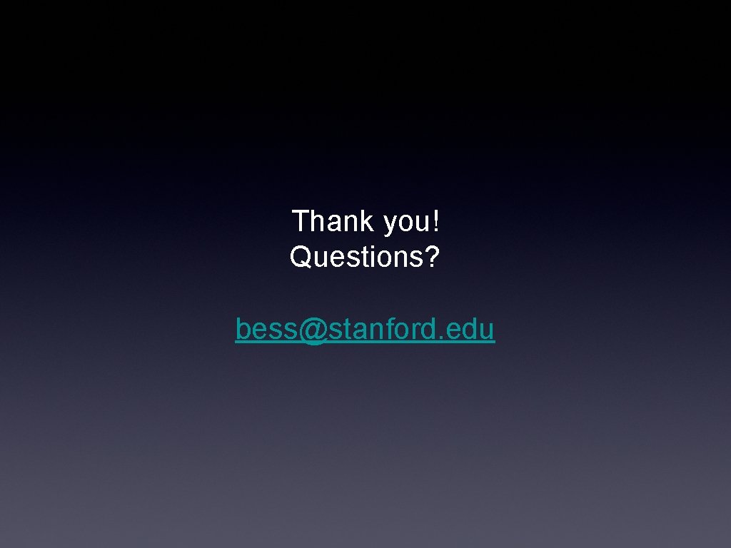 Thank you! Questions? bess@stanford. edu 