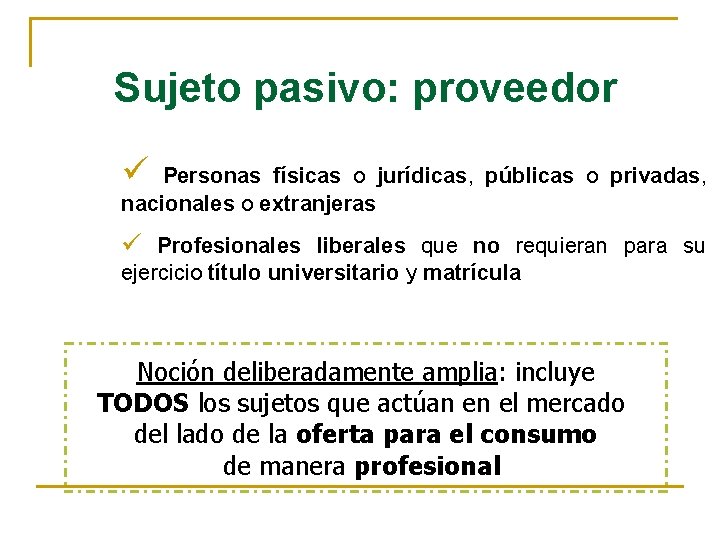 Sujeto pasivo: proveedor ü Personas físicas o jurídicas, públicas o privadas, nacionales o extranjeras