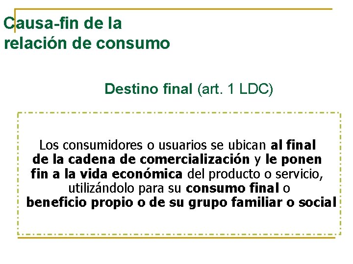 Causa-fin de la relación de consumo Destino final (art. 1 LDC) Los consumidores o