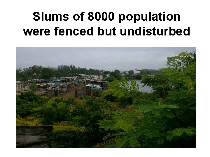 Slums of 8000 population were fenced but undisturbed 