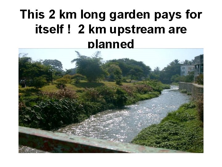 This 2 km long garden pays for itself ! 2 km upstream are planned