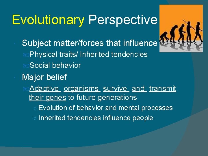 Evolutionary Perspective Subject matter/forces that influence Physical traits/ Inherited tendencies Social behavior Major belief