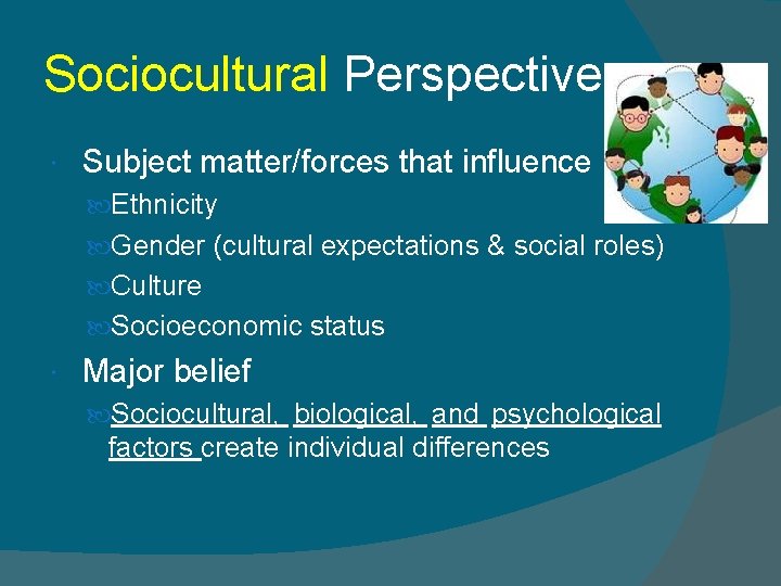 Sociocultural Perspective Subject matter/forces that influence Ethnicity Gender (cultural expectations & social roles) Culture