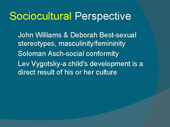 Sociocultural Perspective John Williams & Deborah Best-sexual stereotypes, masculinity/femininity Soloman Asch-social conformity Lev Vygotsky-a