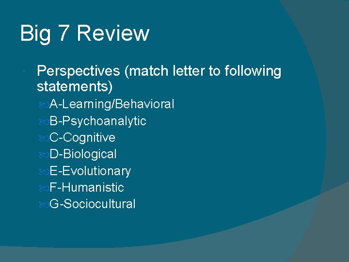 Big 7 Review Perspectives (match letter to following statements) A-Learning/Behavioral B-Psychoanalytic C-Cognitive D-Biological E-Evolutionary