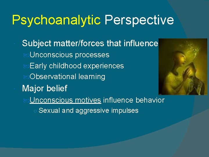 Psychoanalytic Perspective Subject matter/forces that influence Unconscious processes Early childhood experiences Observational learning Major