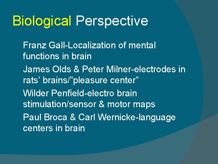 Biological Perspective Franz Gall-Localization of mental functions in brain James Olds & Peter Milner-electrodes