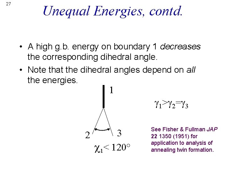 27 Unequal Energies, contd. • A high g. b. energy on boundary 1 decreases