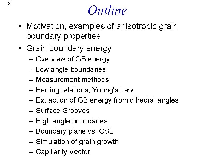 3 Outline • Motivation, examples of anisotropic grain boundary properties • Grain boundary energy