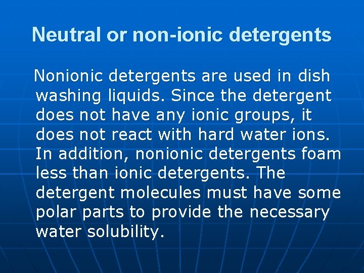 Neutral or non-ionic detergents Nonionic detergents are used in dish washing liquids. Since the