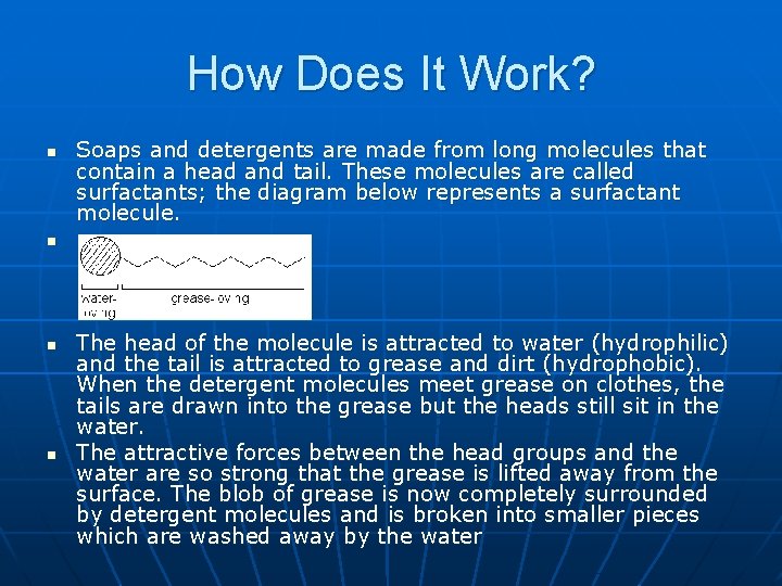 How Does It Work? n Soaps and detergents are made from long molecules that