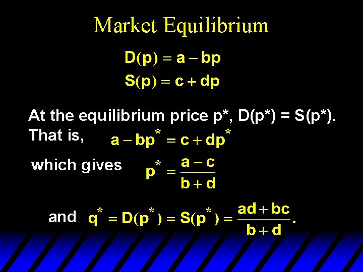 Market Equilibrium At the equilibrium price p*, D(p*) = S(p*). That is, which gives