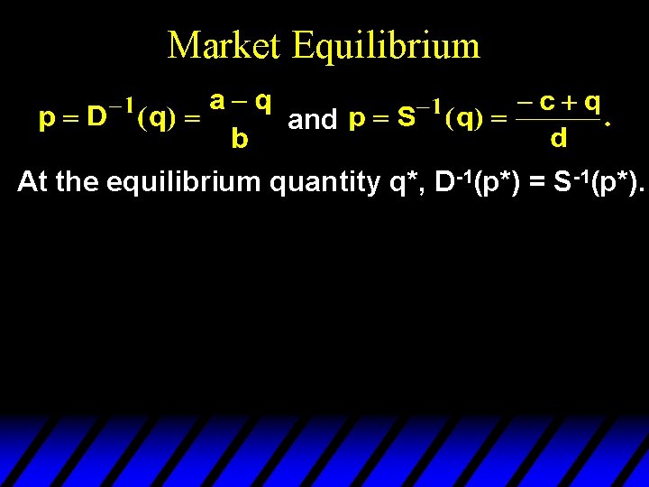 Market Equilibrium and At the equilibrium quantity q*, D-1(p*) = S-1(p*). 