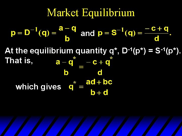 Market Equilibrium and At the equilibrium quantity q*, D-1(p*) = S-1(p*). That is, which