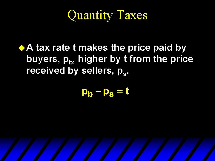 Quantity Taxes u. A tax rate t makes the price paid by buyers, pb,