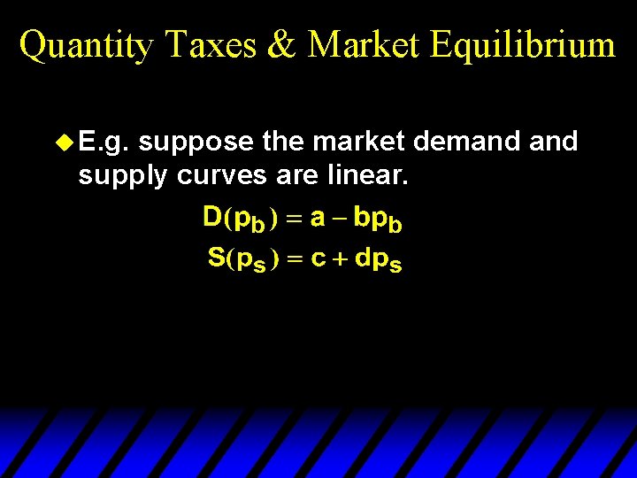 Quantity Taxes & Market Equilibrium u E. g. suppose the market demand supply curves