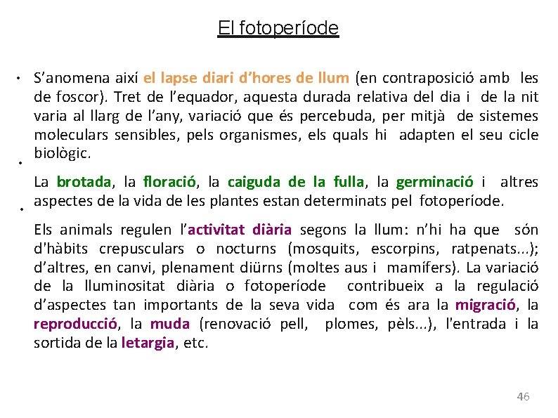 El fotoperíode ● ● ● S’anomena així el lapse diari d’hores de llum (en