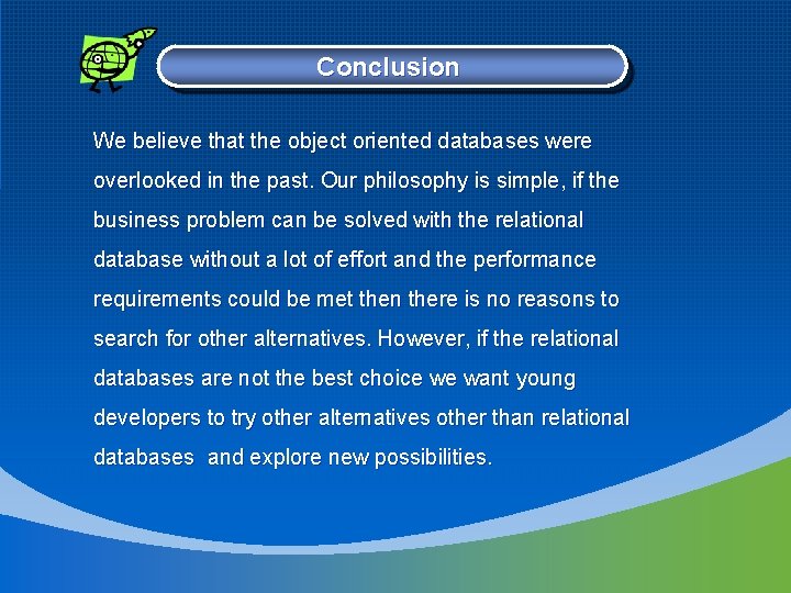 Conclusion We believe that the object oriented databases were overlooked in the past. Our