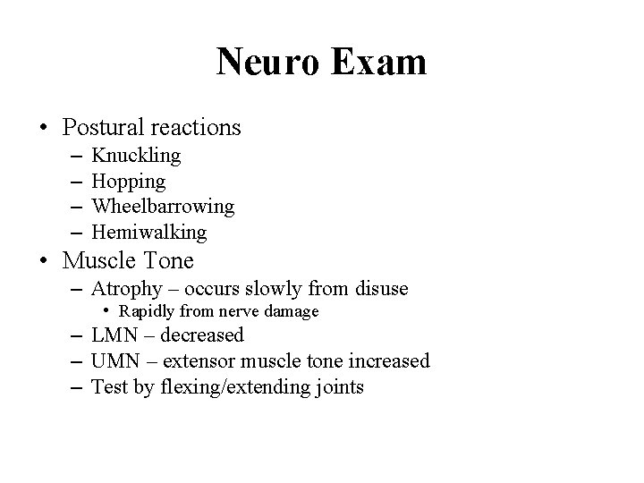Neuro Exam • Postural reactions – – Knuckling Hopping Wheelbarrowing Hemiwalking • Muscle Tone