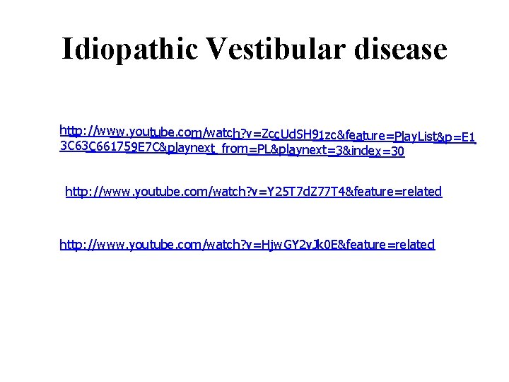 Idiopathic Vestibular disease http: //www. youtube. com/watch? v=Zcc. Ud. SH 91 zc&feature=Play. List& p=E