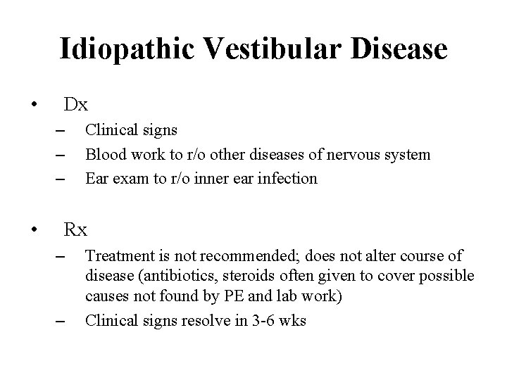 Idiopathic Vestibular Disease • Dx – – – • Clinical signs Blood work to