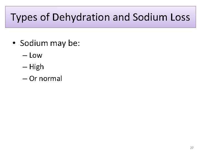 Types of Dehydration and Sodium Loss • Sodium may be: – Low – High