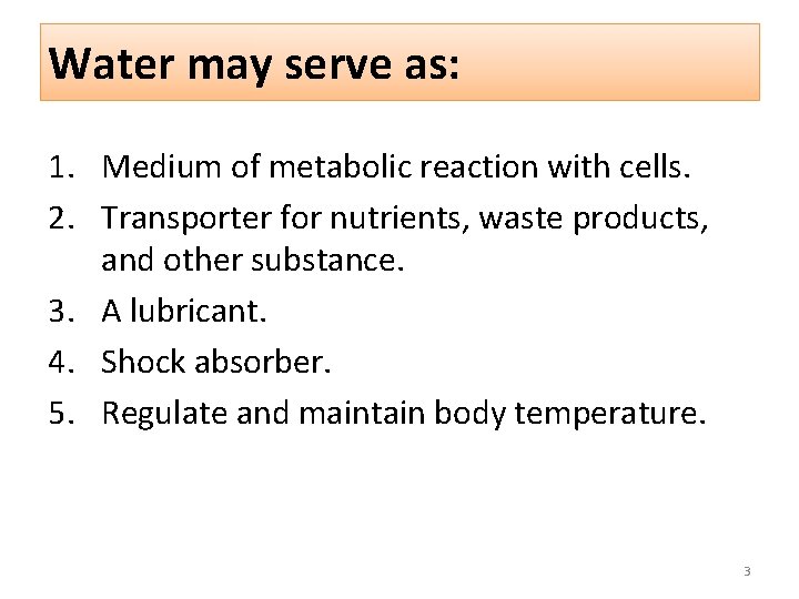Water may serve as: 1. Medium of metabolic reaction with cells. 2. Transporter for