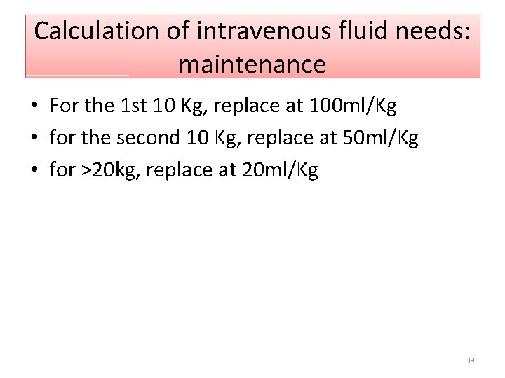 Calculation of intravenous fluid needs: maintenance • For the 1 st 10 Kg, replace