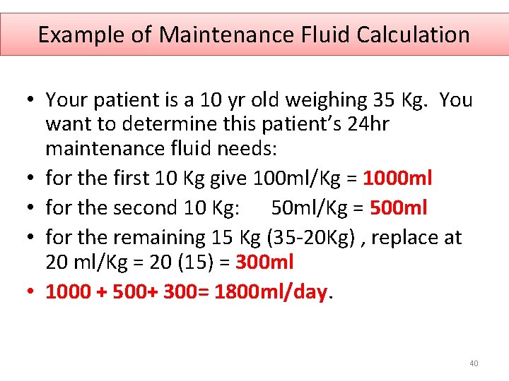 Example of Maintenance Fluid Calculation • Your patient is a 10 yr old weighing