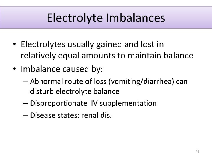 Electrolyte Imbalances • Electrolytes usually gained and lost in relatively equal amounts to maintain