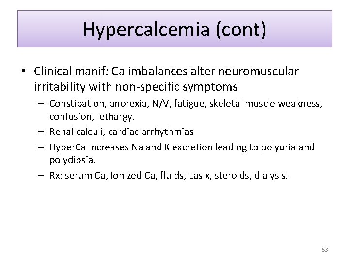 Hypercalcemia (cont) • Clinical manif: Ca imbalances alter neuromuscular irritability with non-specific symptoms –
