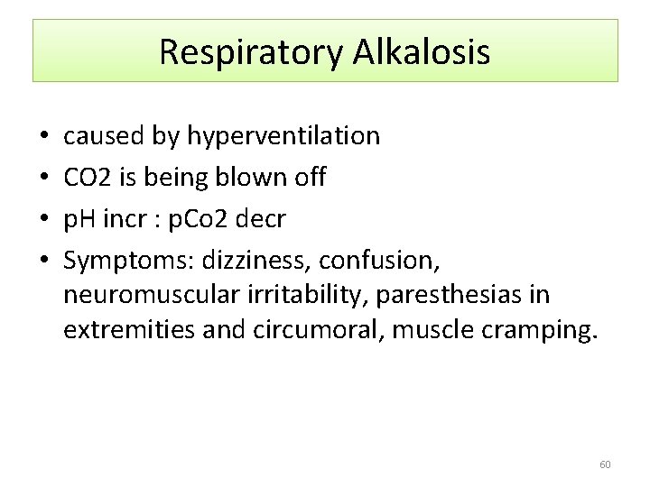Respiratory Alkalosis • • caused by hyperventilation CO 2 is being blown off p.