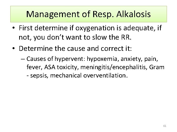 Management of Resp. Alkalosis • First determine if oxygenation is adequate, if not, you