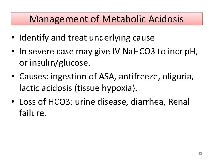Management of Metabolic Acidosis • Identify and treat underlying cause • In severe case