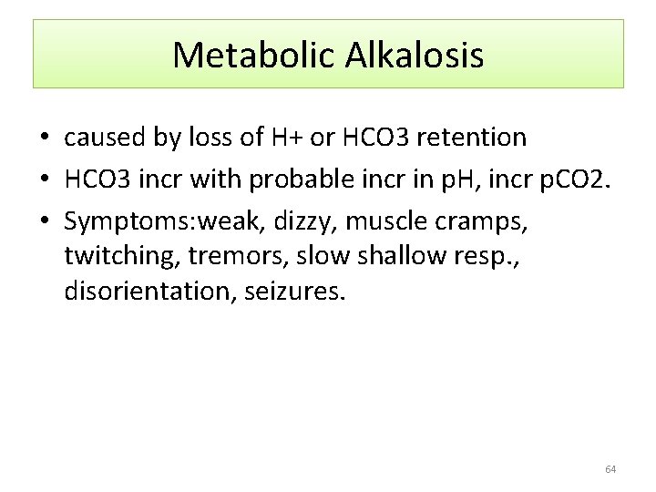 Metabolic Alkalosis • caused by loss of H+ or HCO 3 retention • HCO