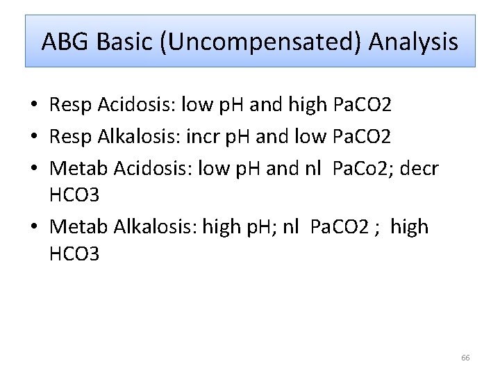 ABG Basic (Uncompensated) Analysis • Resp Acidosis: low p. H and high Pa. CO