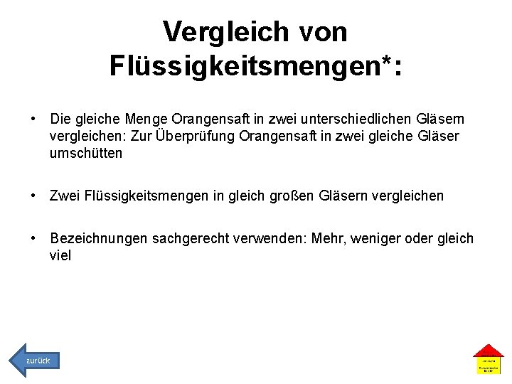 Vergleich von Flüssigkeitsmengen*: • Die gleiche Menge Orangensaft in zwei unterschiedlichen Gläsern vergleichen: Zur