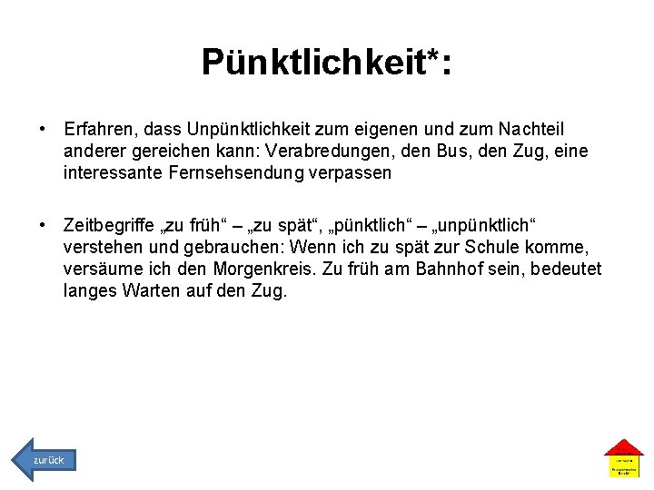 Pünktlichkeit*: • Erfahren, dass Unpünktlichkeit zum eigenen und zum Nachteil anderer gereichen kann: Verabredungen,
