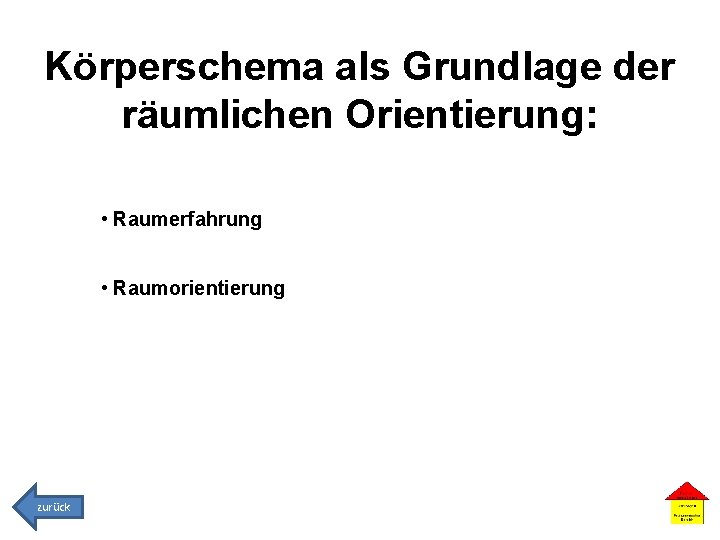 Körperschema als Grundlage der räumlichen Orientierung: • Raumerfahrung • Raumorientierung zurück 