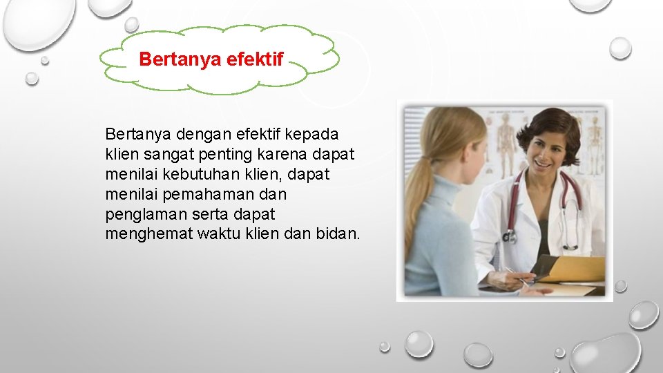 Bertanya efektif Bertanya dengan efektif kepada klien sangat penting karena dapat menilai kebutuhan klien,