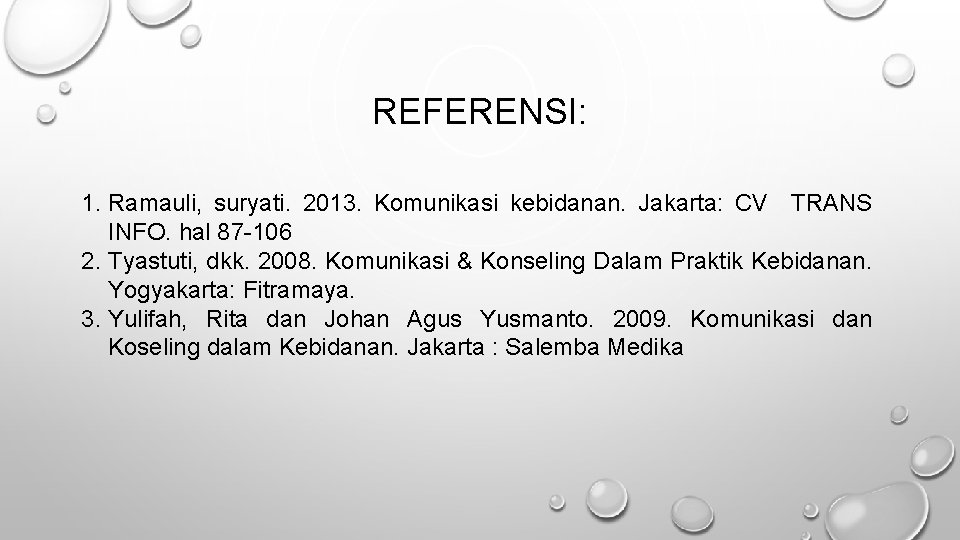 REFERENSI: 1. Ramauli, suryati. 2013. Komunikasi kebidanan. Jakarta: CV TRANS INFO. hal 87 -106