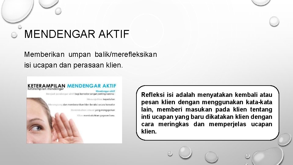 MENDENGAR AKTIF Memberikan umpan balik/merefleksikan isi ucapan dan perasaan klien. Refleksi isi adalah menyatakan