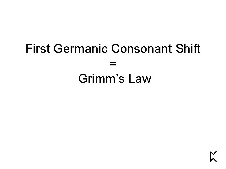 First Germanic Consonant Shift = Grimm’s Law 